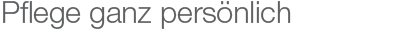 Pflege ganz persönlich